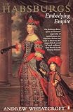 The Habsburgs Embodying Empire