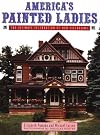 America's Painted Ladies: The Ultimate Celebration of Our Victorians