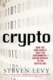 Crypto How The Code Rebels Beat The Government Saving Privacy In The Digital Age