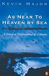 As Near to Heaven by Sea : A History of Newfoundland and Labrador