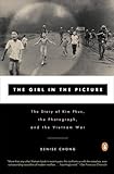 The Girl in the Picture: The Remarkable Story of Vietnam’s Most Famous Casualty