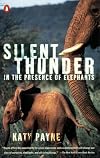 Silent Thunder: In the Presence of Elephants