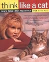 Think Like a Cat: How to Raise a Well-Adjusted Cat, Not a Sour Puss