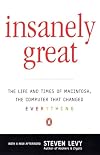 Insanely Great: The Life and Times of Macintosh, the Computer that Changed Everything