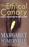 The Ethical Canary: Science, Society and the Human Spirit