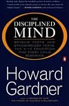 The Disciplined Mind: Beyond Facts and Standardized Tests, the K-12 Education that Every Child Deserves