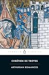 Arthurian Romances: Erec and Enide, Cligès, Lancelot, Yvain, and Perceval