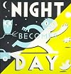 Night Becomes Day