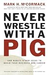 Never Wrestle with a Pig and Ninety Other Ideas to Build Your Business and Career