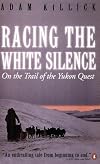 Racing the White Silence: On the Trail of the Yukon Quest