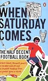 When Saturday Comes: The Half Decent Football Book