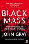 Black Mass: Apocalyptic Religion and the Death of Utopia