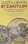 Byzantium: The Surprising Life of a Medieval Empire