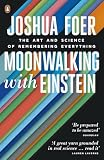 Moonwalking With Einstein The Art And Science Of Remembering Everything