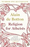 Religion For Atheists A Nonbelievers Guide To The Uses Of Religion