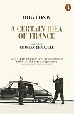 A Certain Idea Of France The Life Of Charles De Gaulle