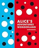 Lewis Carroll's Alice's Adventures in Wonderland: With Artwork by Yayoi Kusama (A Penguin Classics Hardcover)