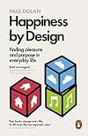 Happiness by Design: Finding Pleasure and Purpose in Everyday Life