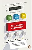 The Master Algorithm How The Quest For The Ultimate Learning Machine Will Remake Our World