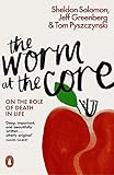 The Worm At The Core On The Role Of Death In Life