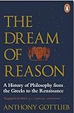 The Dream Of Reason A History Of Western Philosophy From The Greeks To The Renaissance