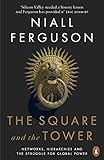 The Square And The Tower : Networks, Hierarchies And The Struggle For Global Power