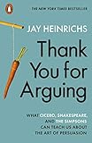 Thank You for Arguing : What Cicero, Shakespeare and the Simpsons Can Teach Us About the Art of Persuasion