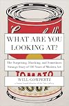What Are You Looking At?: The Surprising, Shocking, and Sometimes Strange Story of 150 Years of Modern Art