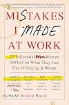 Mistakes I Made at Work: 25 Influential Women Reflect on What They Got Out of Getting It Wrong