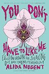 You Don't Have to Like Me: Essays on Growing Up, Speaking Out, and Finding Feminism