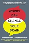 Words Can Change Your Brain: 12 Conversation Strategies to Build Trust, Resolve Conflict, and Increase Intimacy