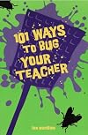 101 Ways to Bug Your Teacher