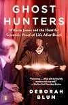 Ghost Hunters: William James and the Search for Scientific Proof of Life After Death - Deborah Blum