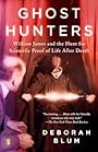 Ghost Hunters: William James and the Search for Scientific Proof of Life After Death - Deborah Blum