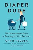 Diaper Dude The Ultimate Dads Guide To Surviving The First Two Years