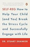Self-Reg: How to Help Your Child (and You) Break the Stress Cycle and Successfully Engage with Life