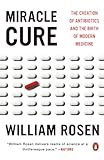 Miracle Cure The Creation Of Antibiotics And The Birth Of Modern Medicine