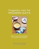Forgotten Ways For Modern Days Kitchen Cures And Household Lore For A Natural Home And Garden
