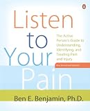 Listen To Your Pain The Active Persons Guide To Understanding Identifying And Treating Pain And I Njury