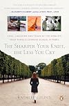 The Sharper Your Knife, the Less You Cry: Love, Laughter, and Tears at the World's Most Famous Cooking School