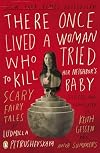 There Once Lived a Woman Who Tried to Kill Her Neighbor's Baby: Scary Fairy Tales