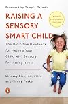 Raising a Sensory Smart Child: The Definitive Handbook for Helping Your Child with Sensory Integration Issues