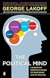 The Political Mind: A Cognitive Scientist's Guide to Your Brain and Its Politics