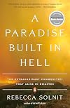 A Paradise Built in Hell: The Extraordinary Communities That Arise in Disaster