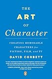 The Art Of Character Creating Memorable Characters For Fiction Film And Tv