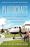 Plutocrats The Rise Of The New Global Superrich And The Fall Of Everyone Else