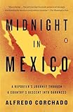 Midnight In Mexico A Reporters Journey Through A Countrys Descent Into Darkness