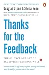 Thanks for the Feedback: The Science and Art of Receiving Feedback Well (Even When It Is Off Base, Unfair, Poorly Delivered, And, Frankly, You're Not in the Mood)