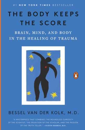 The Body Keeps the Score: Brain, Mind, and Body in the Healing of Trauma