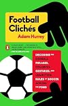 Football Clichés: Decoding the Oddball Phrases, Colorful Gestures, and Unwritten Rules of Soccer Across the Pond